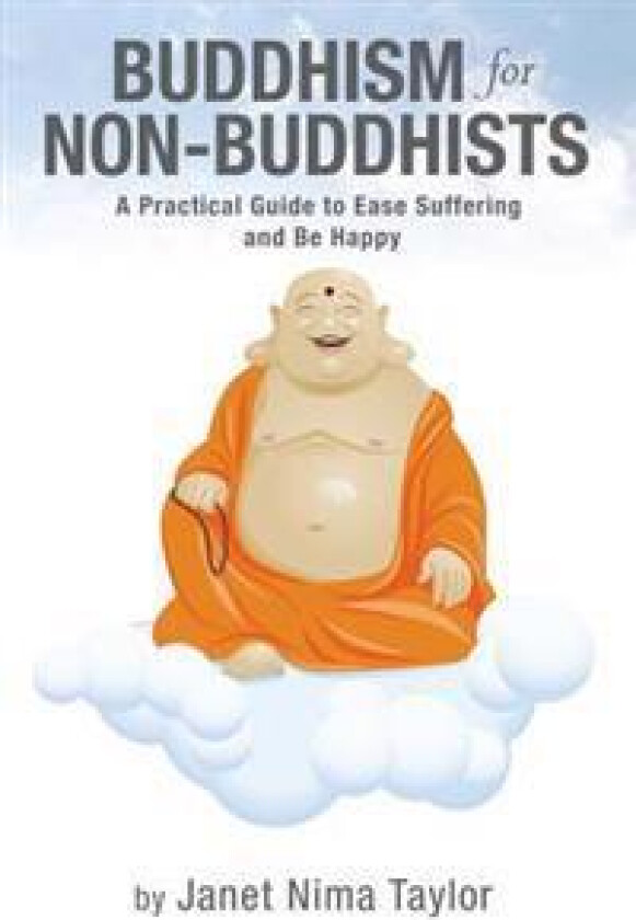 Buddhism for Non-Buddhists: A Practical Guide to Ease Suffering and Be Happy