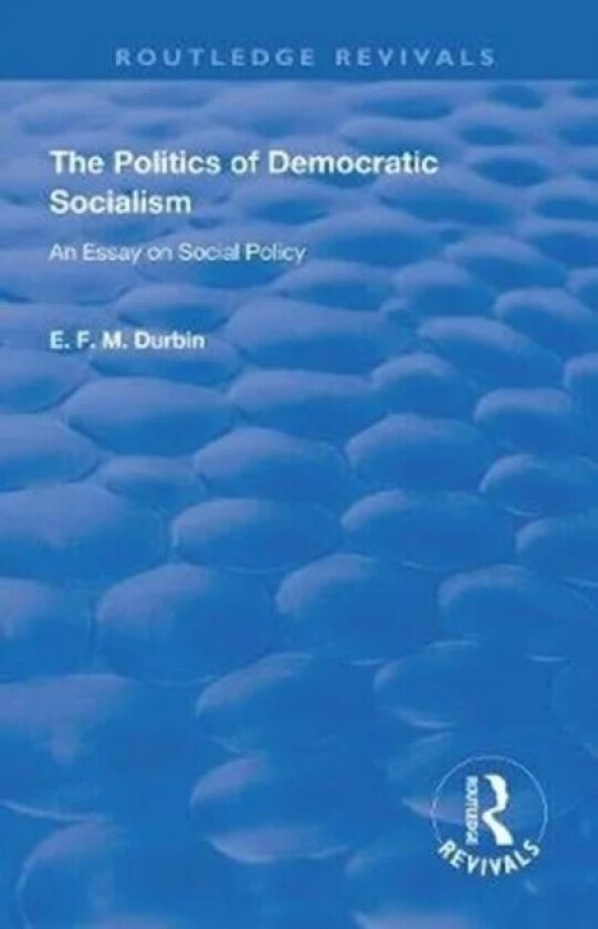 The Politics of Democratic Socialism av E. F. M. Durbin