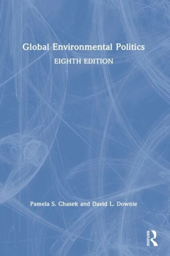 Global Environmental Politics av Pamela Chasek, David L. (Department of Politics Fairfield University) Downie