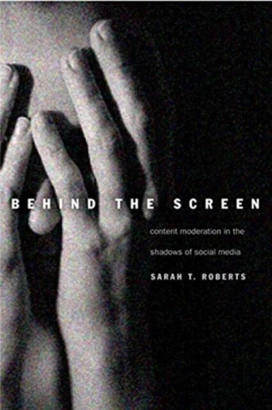 Behind the Screen av Sarah T. Roberts