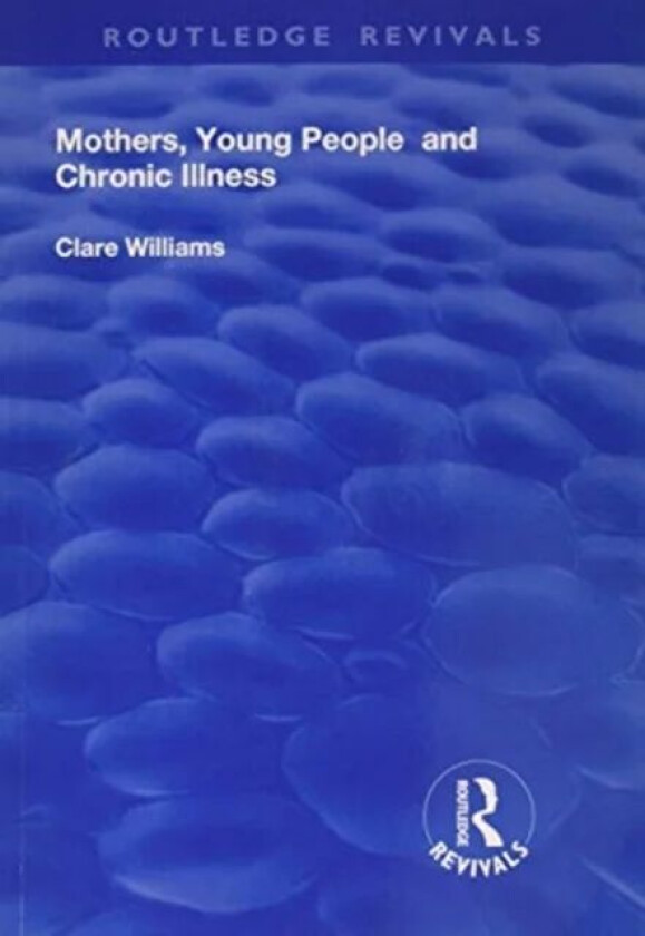 Mothers, Young People and Chronic Illness av Clare Williams