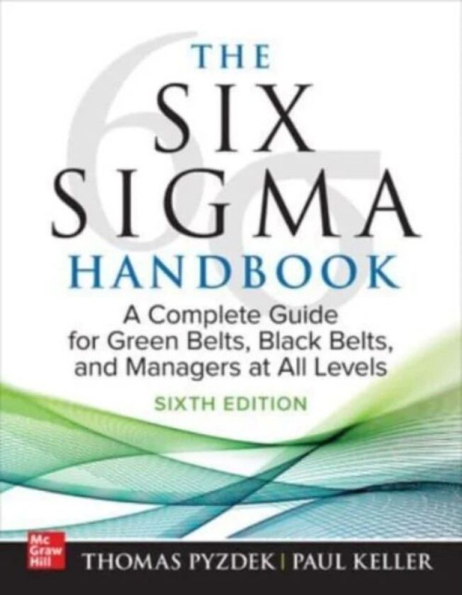 The Six Sigma Handbook, Sixth Edition: A Complete Guide for Green Belts, Black Belts, and Managers a av Thomas Pyzdek, Paul Keller