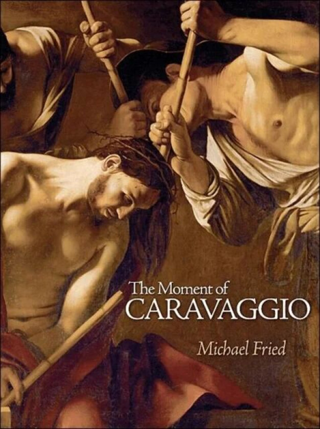 The Moment of Caravaggio av Michael Fried