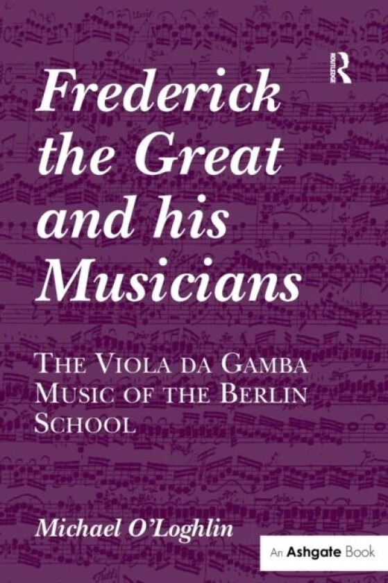 Frederick the Great and his Musicians: The Viola da Gamba Music of the Berlin School av Michael O'Loghlin