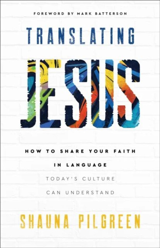 Translating Jesus - How to Share Your Faith in Language Today`s Culture Can Understand av Shauna Pilgreen