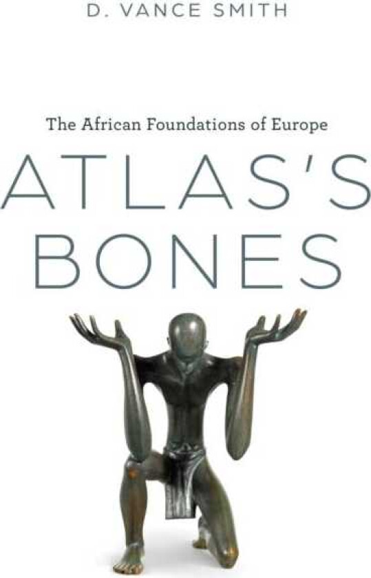 Atlas's Bones The African Foundations of Europe