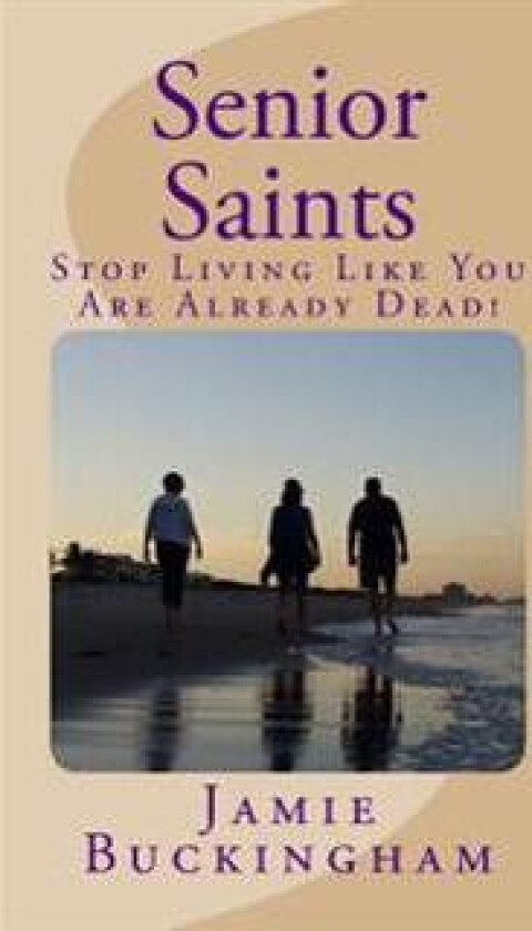 Senior Saints: Stop Living Like You Are Already Dead!
