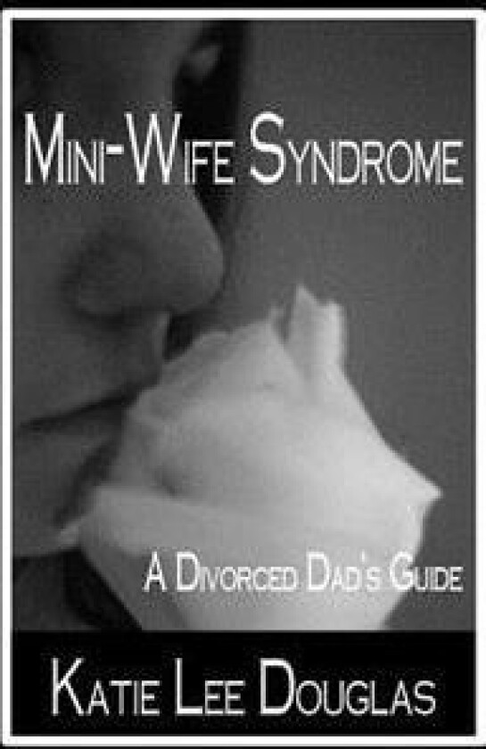 Mini-Wife Syndrome - A Divorced Dad's Guide