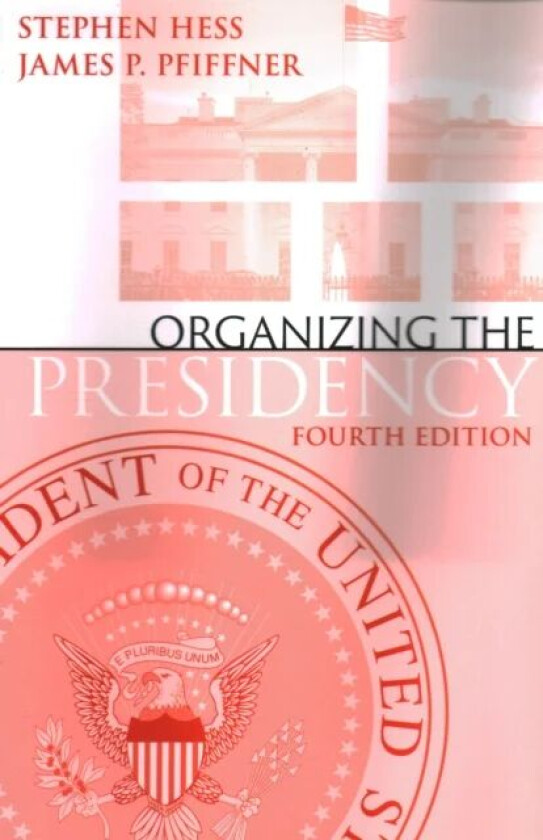 Organizing the Presidency av Stephen Hess, James P. Pfiffner