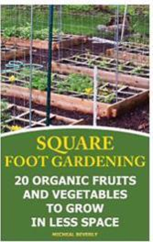 Square Foot Gardening: 20 Organic Fruits and Vegetables to Grow in Less Space: (Gardening Books, Better Homes Gardens)