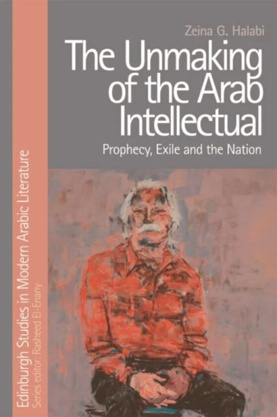 The Unmaking of the Arab Intellectual av Zeina Halabi