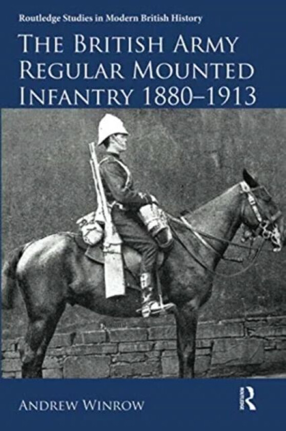 The British Army Regular Mounted Infantry 1880-1913 av Andrew Winrow