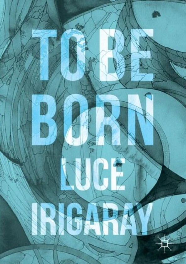 To Be Born av Luce Irigaray