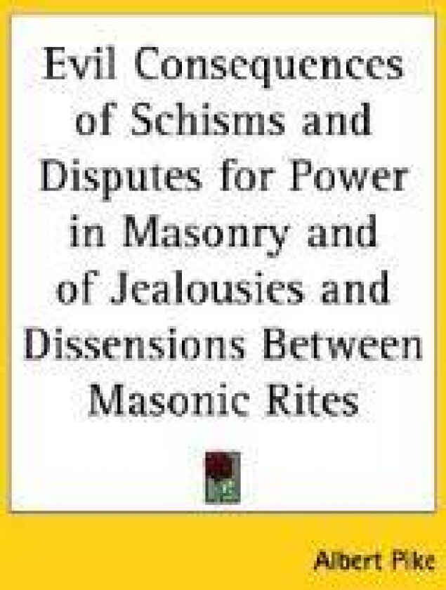 Evil Consequences of Schisms and Disputes for Power in Masonry and of Jealousies and Dissensions Between Masonic Rites, 1858