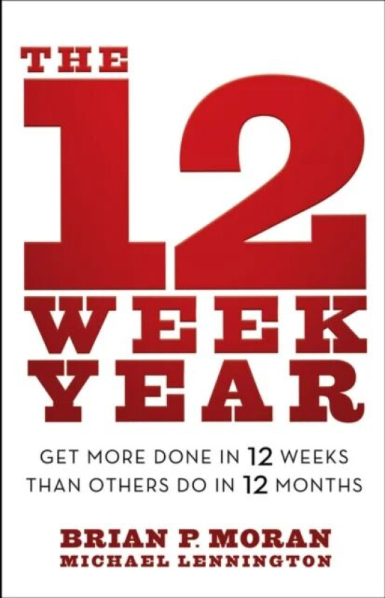 The 12 Week Year av Brian P. Moran, Michael Lennington