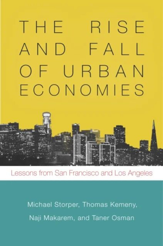 The Rise and Fall of Urban Economies av Michael Storper, Thomas Kemeny, Naji Makarem, Taner Osman
