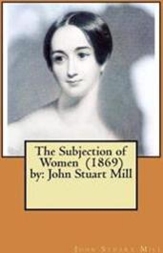 The Subjection of Women (1869) by: John Stuart Mill