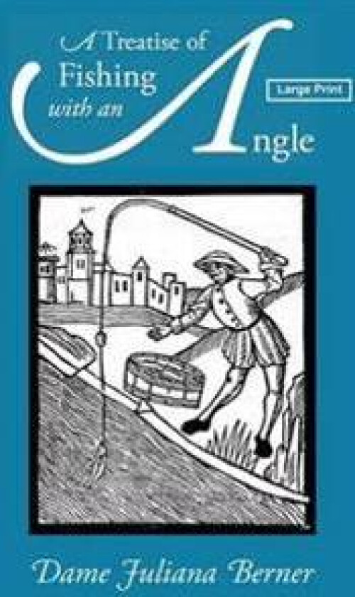 A Treatise of Fishing with an Angle, Large-Print Edition