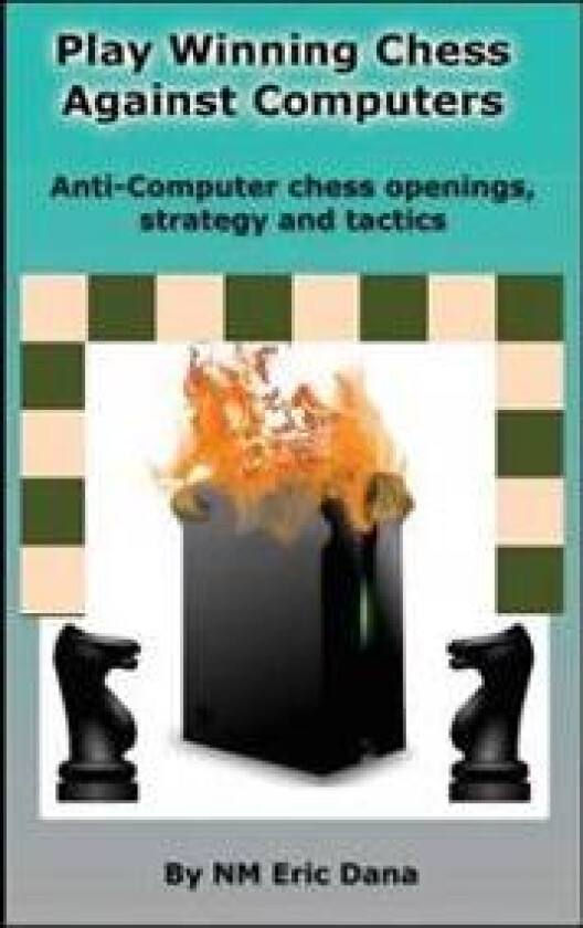 Play winning chess against computers: Anti-computer chess openings, strategy and tactics