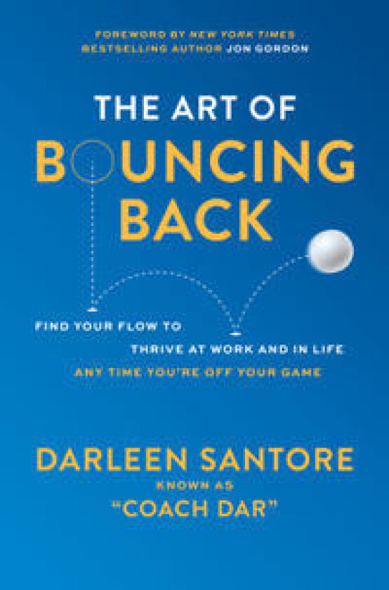 The Art of Bouncing Back: Find Your Flow to Thrive at Work and in Life — Any Time You're Off Your Game