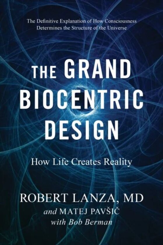 The Grand Biocentric Design av Robert Lanza, Matej Pavsic, Bob Berman