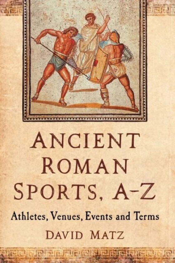 Ancient Roman Sports, A-Z av David Matz