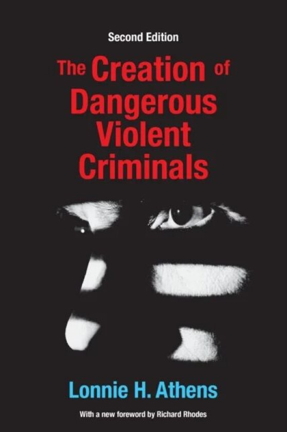 The Creation of Dangerous Violent Criminals av Lonnie H Athens