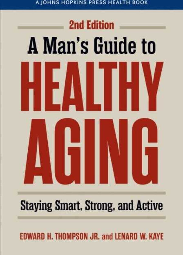 A Man's Guide to Healthy Aging Staying Smart, Strong, and Active