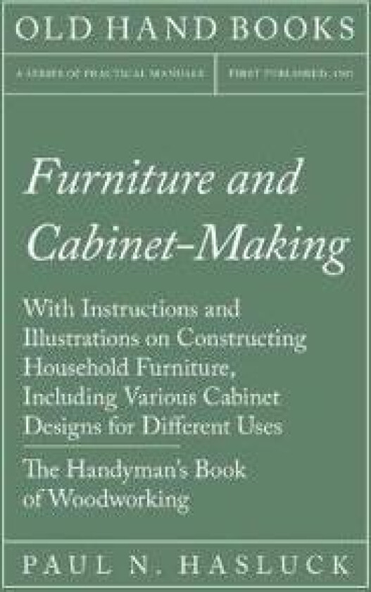 Furniture and Cabinet-Making - With Instructions and Illustrations on Constructing Household Furniture, Including Various Cabinet Designs for