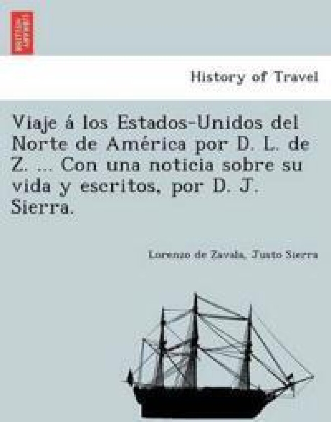 Viaje a´ los Estados-Unidos del Norte de Ame´rica por D. L. de Z. ... Con una noticia sobre su vida y escritos, por D. J. Sierra.