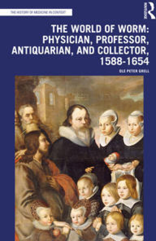 The World of Worm: Physician, Professor, Antiquarian, and Collector, 1588-1654