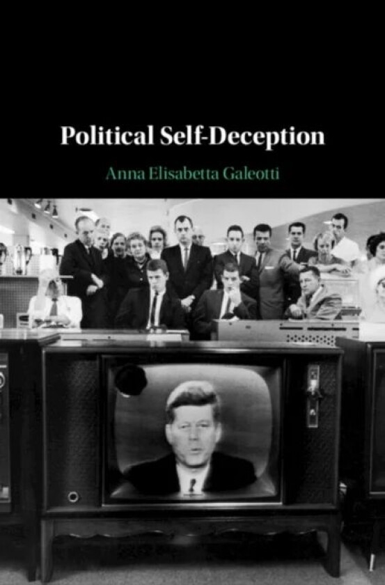 Political Self-Deception av Anna Elisabetta (Universita degli Studi del Piemonte Orientale Amedeo Avogadro) Galeotti