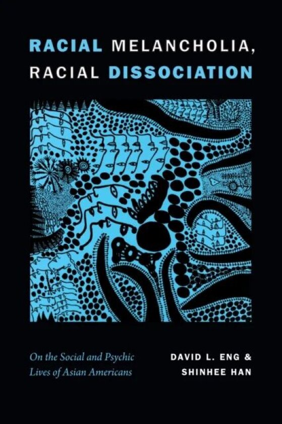 Racial Melancholia, Racial Dissociation av David L. Eng, Shinhee Han