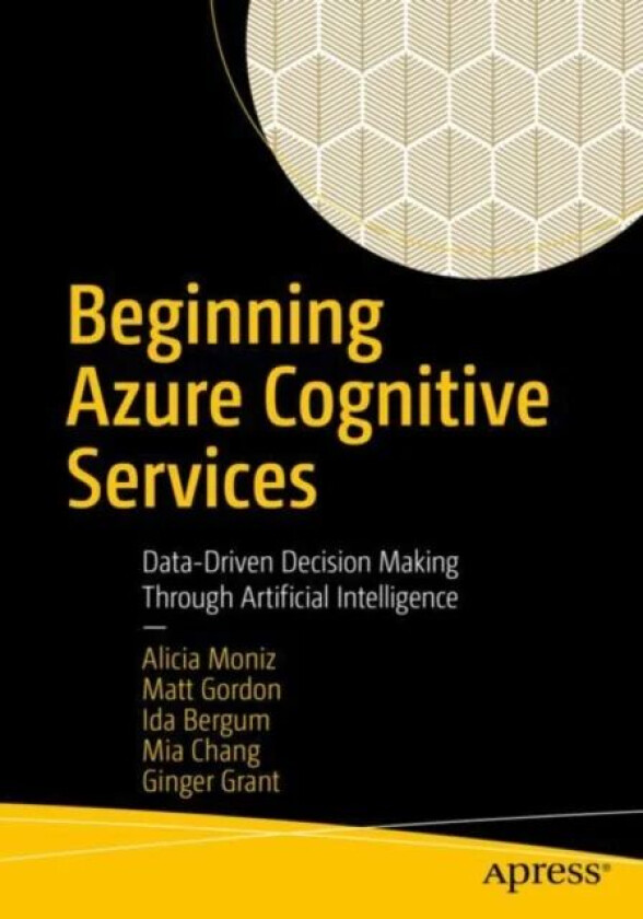 Beginning Azure Cognitive Services av Alicia Moniz, Matt Gordon, Ida Bergum, Mia Chang, Ginger Grant