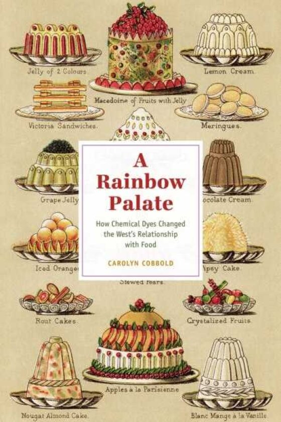 A Rainbow Palate How Chemical Dyes Changed the West's Relationship with Food