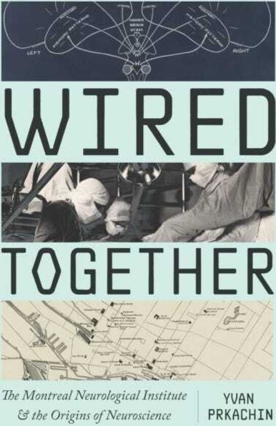 Wired Together The Montreal Neurological Institute and the Origins of Neuroscience