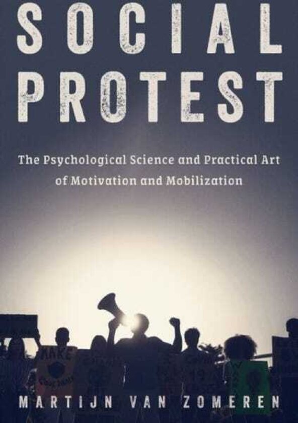 Social Protest The Psychological Science and Practical Art of Motivation and Mobilization
