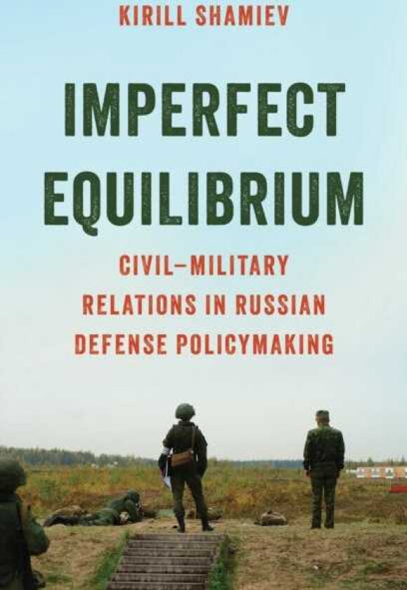 Imperfect Equilibrium Civil–Military Relations in Russian Defense Policymaking
