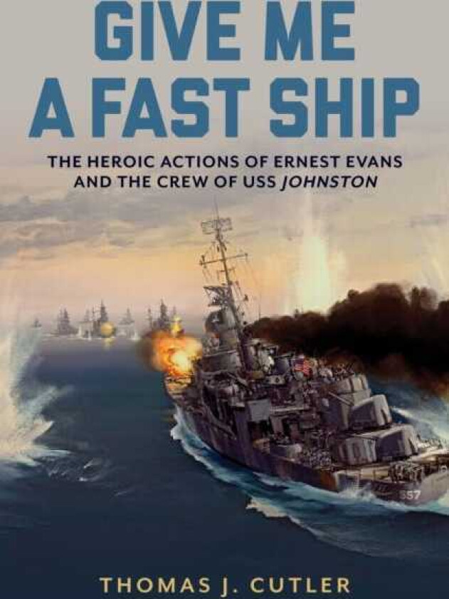 Give Me a Fast Ship Ernest Evans and USS Johnston