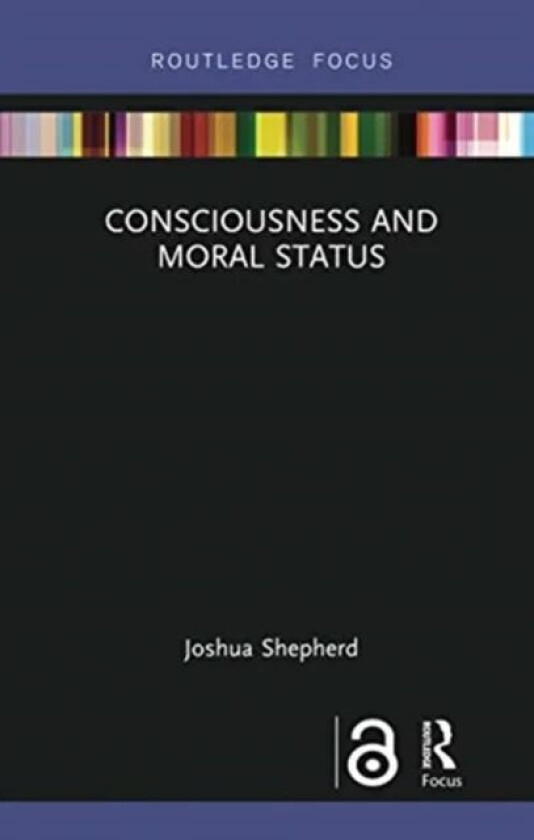 Consciousness and Moral Status av Joshua Shepherd
