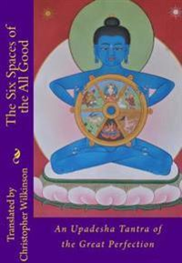 The Six Spaces of the All Good: An Upadesha Tantra of the Great Perfection