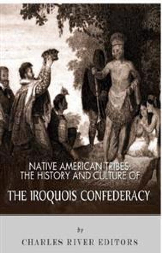 Native American Tribes: The History and Culture of the Iroquois Confederacy