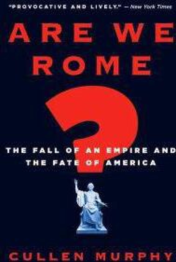 Are We Rome?: The Fall of an Empire and the Fate of America