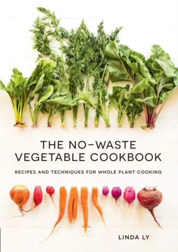 The No-Waste Vegetable Cookbook av Linda Ly
