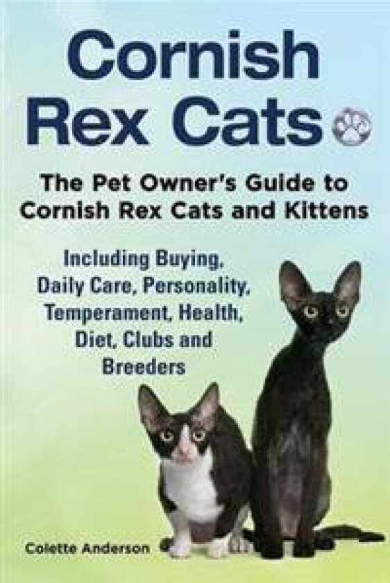 Cornish Rex Cats, The Pet Owner's Guide to Cornish Rex Cats and Kittens Including Buying, Daily Care, Personality, Temperament, Health, Diet, Clubs