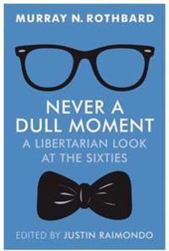 Never a Dull Moment: A Libertarian Look at the Sixties
