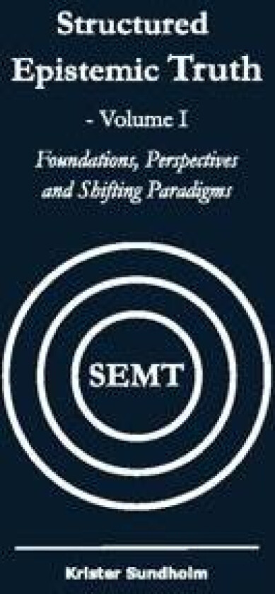 Structured Epistemic Truth Volume I : Foundations, Perspectives, and Shifti