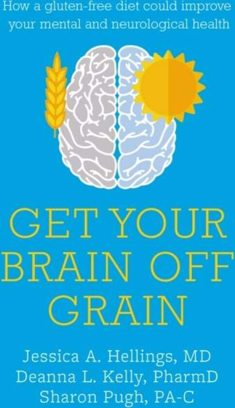 Get Your Brain off Grain av Jessica Hellings, Deanna Kelly, Sharon Pugh