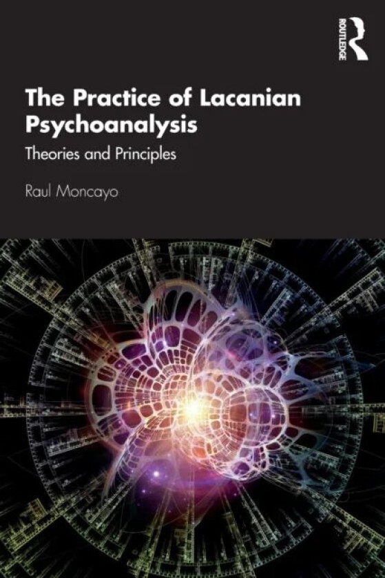 The Practice of Lacanian Psychoanalysis av Raul (Training Analyst Lacanian School of Psychoanalysis California USA) Moncayo