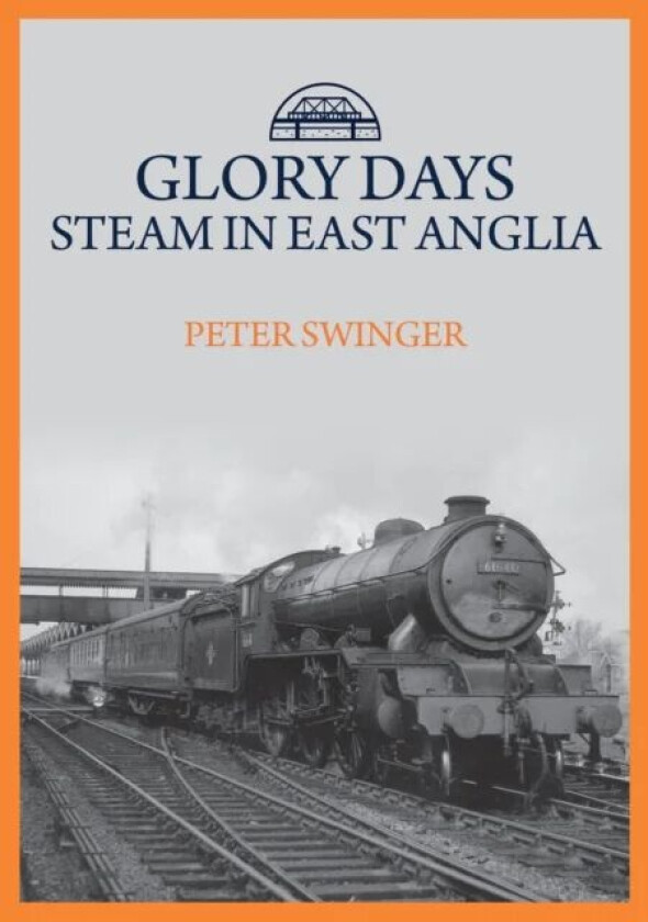 Glory Days: Steam in East Anglia av Peter Swinger